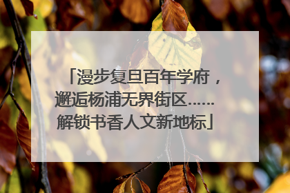 漫步复旦百年学府，邂逅杨浦无界街区……解锁书香人文新地标