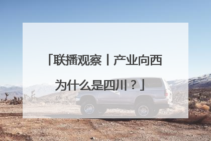 联播观察丨产业向西 为什么是四川？