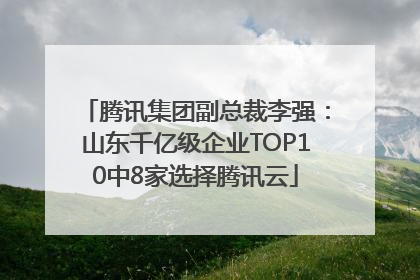 腾讯集团副总裁李强：山东千亿级企业TOP10中8家选择腾讯云