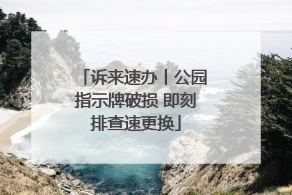 诉来速办丨公园指示牌破损 即刻排查速更换