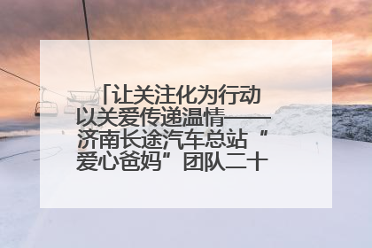 让关注化为行动 以关爱传递温情——济南长途汽车总站“爱心爸妈”团队二十七载温情接力