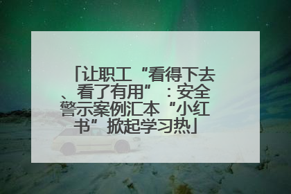 让职工“看得下去、看了有用”：安全警示案例汇本“小红书”掀起学习热