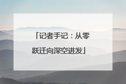 记者手记：从零跃迁向深空进发