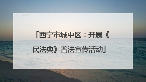 西宁市城中区：开展《民法典》普法宣传活动