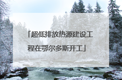 超低排放热源建设工程在鄂尔多斯开工