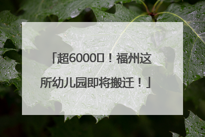 超6000㎡！福州这所幼儿园即将搬迁！