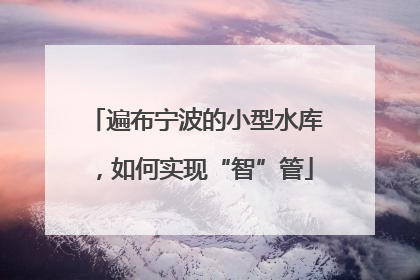 遍布宁波的小型水库，如何实现“智”管