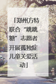 郑州方特联合“跳跳糖”志愿者开展孤独症儿童关爱活动