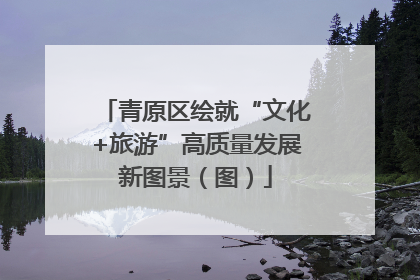 青原区绘就“文化+旅游”高质量发展新图景（图）