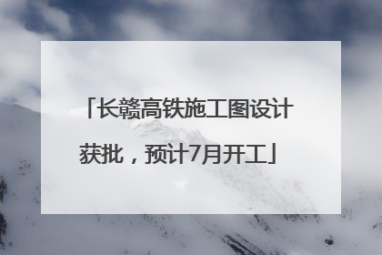 长赣高铁施工图设计获批，预计7月开工