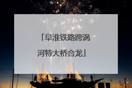 阜淮铁路跨涡河特大桥合龙