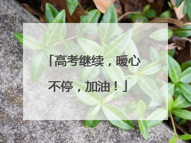 高考继续，暖心不停，加油！