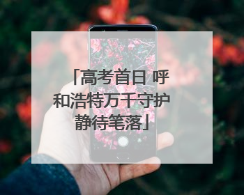 高考首日 呼和浩特万千守护静待笔落