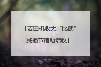 麦田机收大“比武” 减损节粮助增收