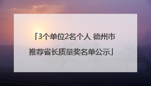 3个单位2名个人 德州市推荐省长质量奖名单公示