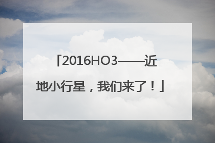 2016HO3——近地小行星，我们来了！