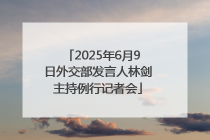 2025年6月9日外交部发言人林剑主持例行记者会