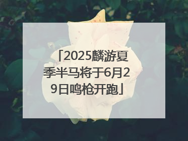 2025麟游夏季半马将于6月29日鸣枪开跑