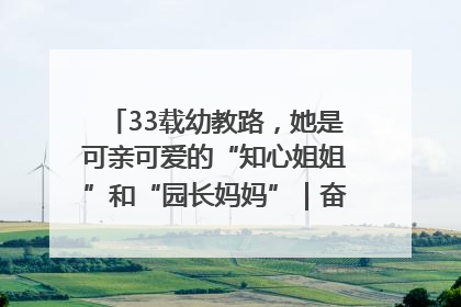 33载幼教路，她是可亲可爱的“知心姐姐”和“园长妈妈”｜奋勇争先实干家