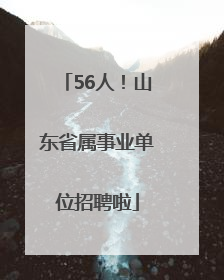 56人！山东省属事业单位招聘啦