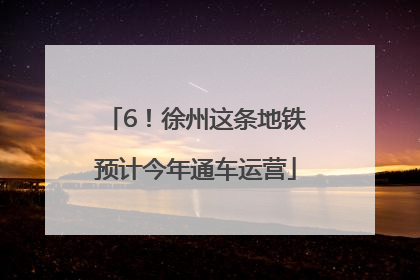 6！徐州这条地铁预计今年通车运营