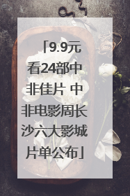 9.9元看24部中非佳片 中非电影周长沙六大影城片单公布